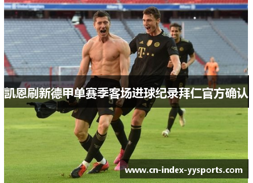 凯恩刷新德甲单赛季客场进球纪录拜仁官方确认