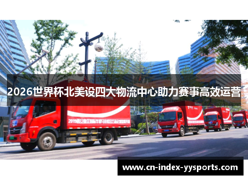 2026世界杯北美设四大物流中心助力赛事高效运营 2026世界杯北美设四大物流中心助力赛事高效运营