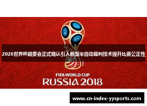 2026世界杯组委会正式确认引入新型半自动裁判技术提升比赛公正性 2026世界杯组委会正式确认引入新型半自动裁判技术提升比赛公正性
