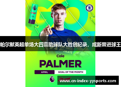 帕尔默英超单场大四喜助球队大胜创纪录,成新晋进球王 帕尔默英超单场大四喜助球队大胜创纪录,成新晋进球王