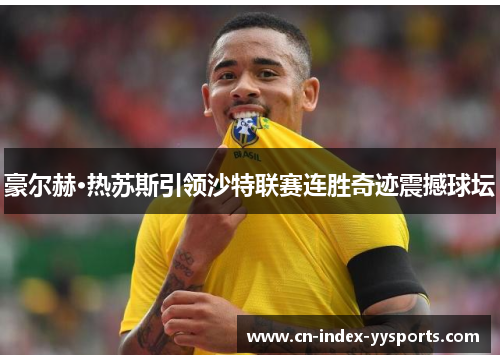 豪尔赫·热苏斯引领沙特联赛连胜奇迹震撼球坛
