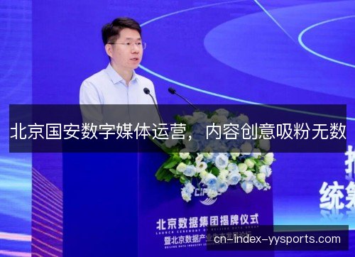北京国安数字媒体运营，内容创意吸粉无数